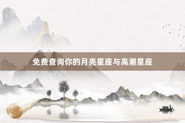 免费查询你的月亮星座与高潮星座